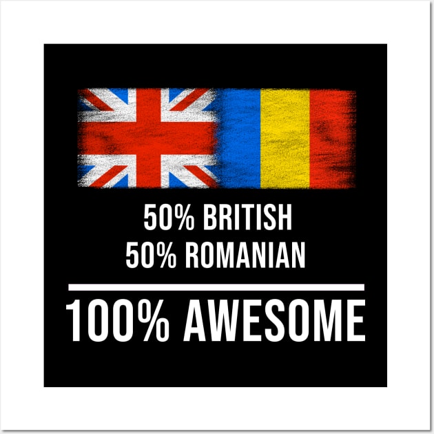 50% British 50% Romanian 100% Awesome - Gift for Romanian Heritage From Romania Wall Art by Country Flags